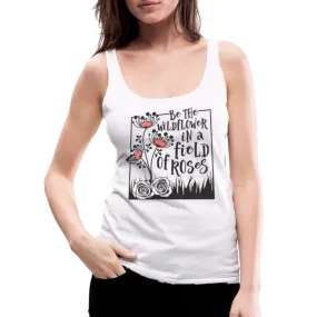 Be The Wildflower In A Field of Roses Women’s Premium Tank Top