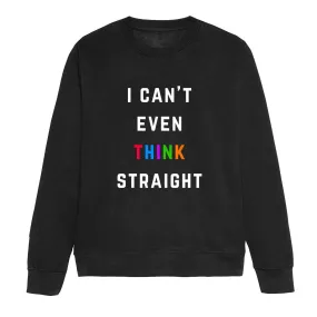 I Can't Even Think Straight LGBTQ  Sweatshirt