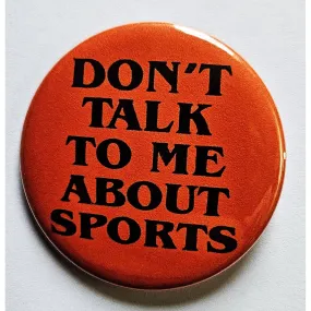 Vintage Reproduction Don't Talk to Me About Sports Small Pinback Button | 1.25" Diameter '60 '70s '80s Retro Pin