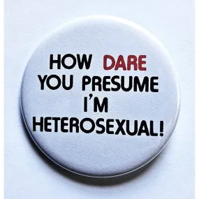 Vintage Reproduction How Dare You Presume I'm Heterosexual Pride Small Pinback Button | 1.25" Diameter