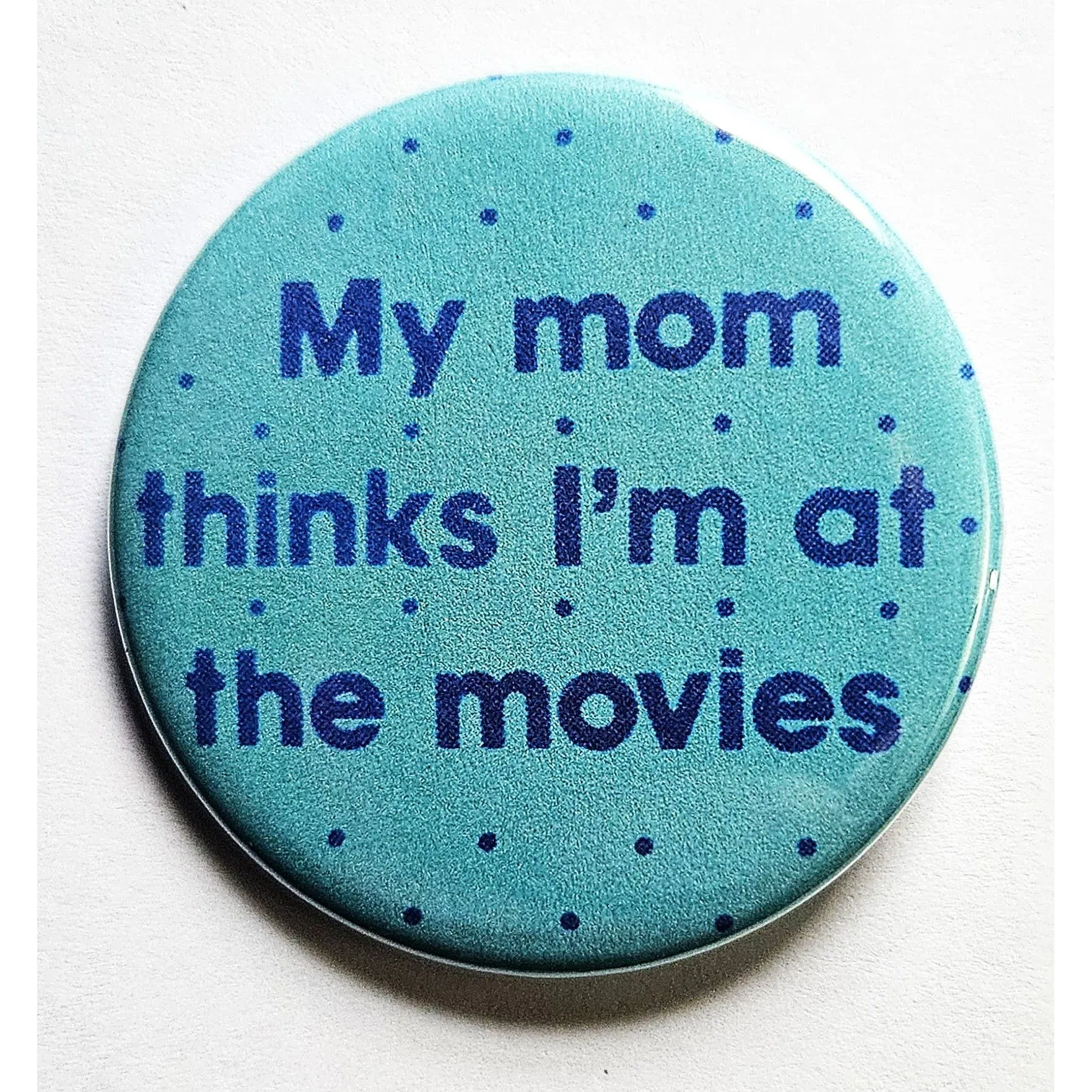 Vintage Reproduction My Mom Thinks I'm At the Movies Small Pinback Button | 1.25" Diameter